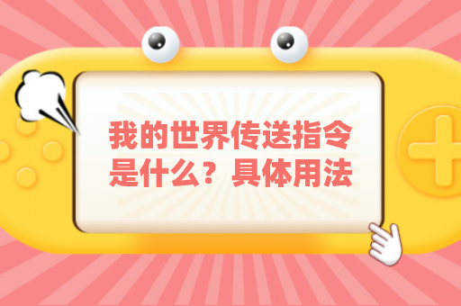 我的世界传送指令是什么？具体用法是什么？