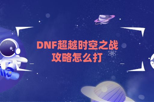 DNF超越时空之战攻略怎么打