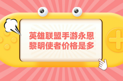 英雄联盟手游永恩黎明使者价格是多少？