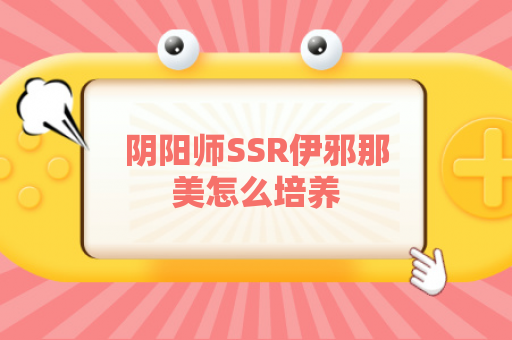 阴阳师SSR伊邪那美怎么培养