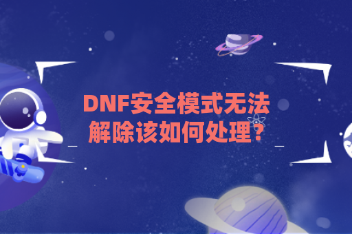 DNF安全模式无法解除该如何处理？