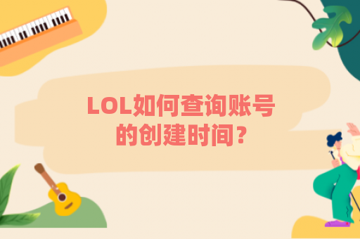 LOL如何查询账号的创建时间？