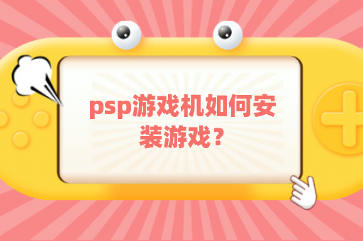 psp游戏机如何安装游戏？