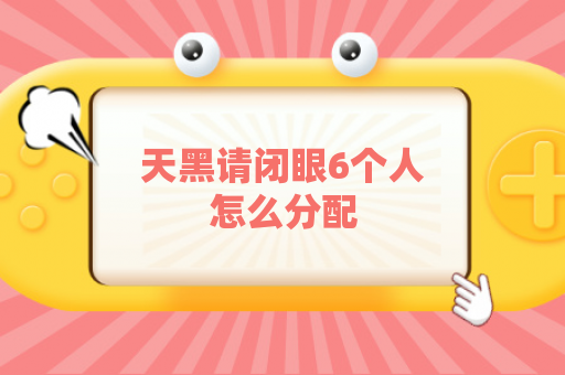 天黑请闭眼6个人怎么分配