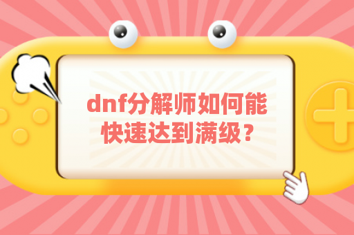 dnf分解师如何能快速达到满级？