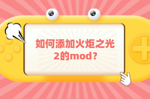 如何添加火炬之光2的mod？