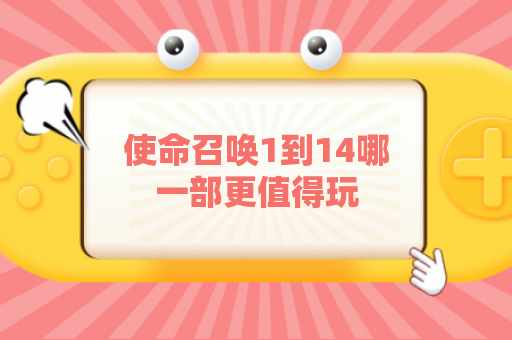 使命召唤1到14哪一部更值得玩