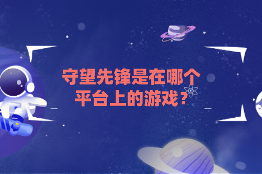 守望先锋是在哪个平台上的游戏？