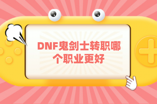 DNF鬼剑士转职哪个职业更好