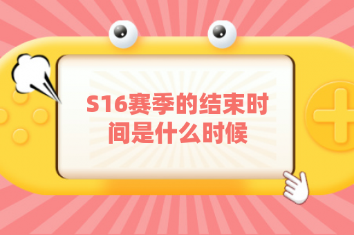 S16赛季的结束时间是什么时候