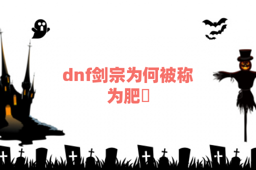 dnf剑宗为何被称为肥鯮