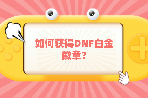 如何获得DNF白金徽章？