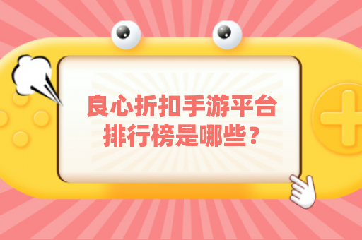 良心折扣手游平台排行榜是哪些？