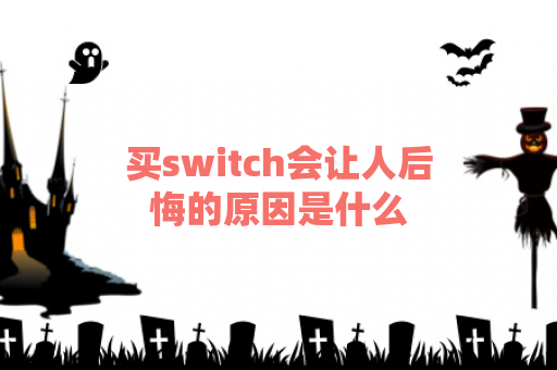 买switch会让人后悔的原因是什么