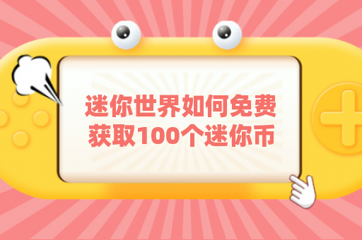 迷你世界如何免费获取100个迷你币？