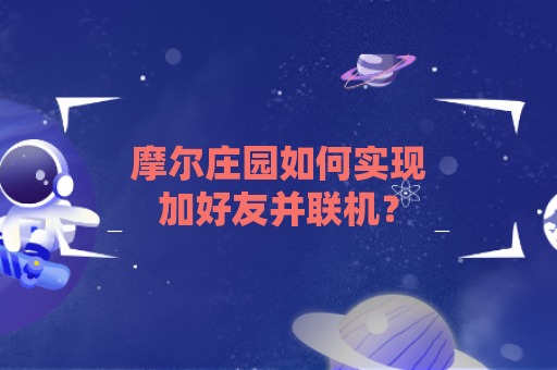 摩尔庄园如何实现加好友并联机？