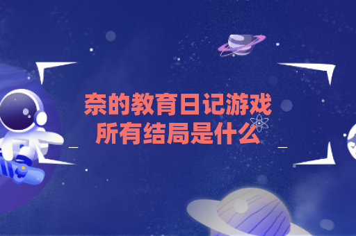 奈的教育日记游戏所有结局是什么